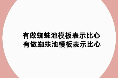 有做蜘蛛池模板表示比心 有做蜘蛛池模板表示比心